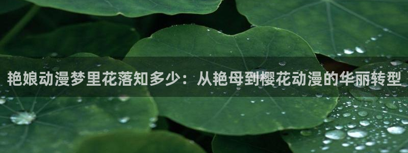 在线动画动漫下载歪歪漫画：艳娘动漫梦里花落知多少：从艳母到樱花动漫的华丽转型